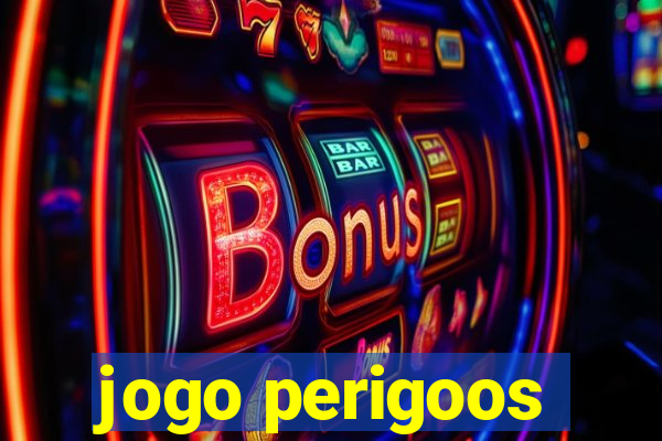 jogo perigoos